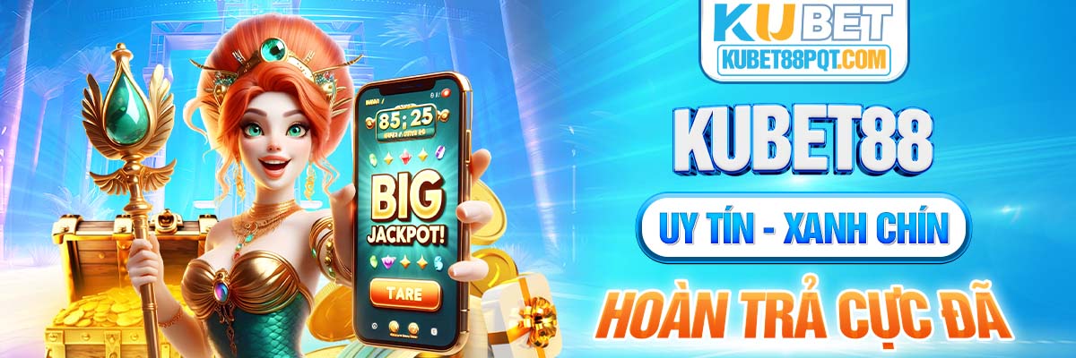 Kubet88 – Uy Tín - Xanh Chín - Hoàn Trả Cực Đã