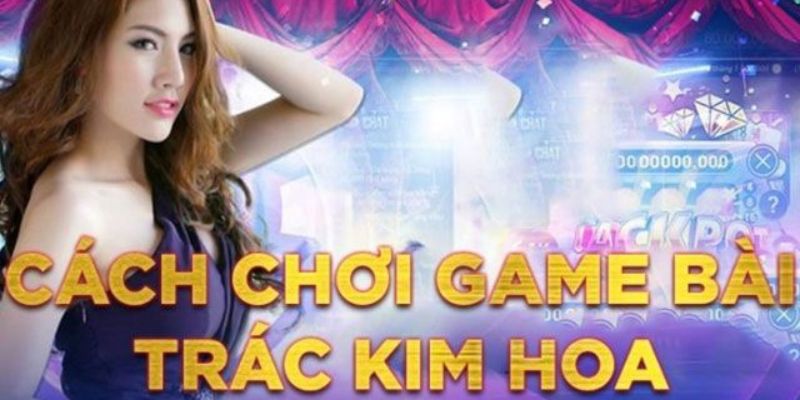 Chiến thuật xây dựng cách chơi trác kim hoa Kubet từ cao thủ