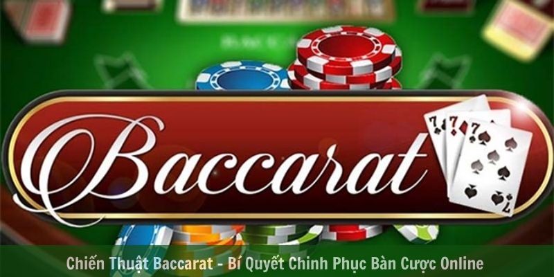 Chiến Thuật Baccarat - Bí Quyết Chinh Phục Bàn Cược Online