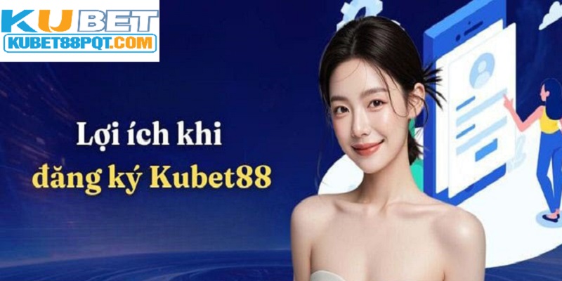 Đăng ký Kubet88 để nhận ngày hàng ngàn phần quà hấp dẫn