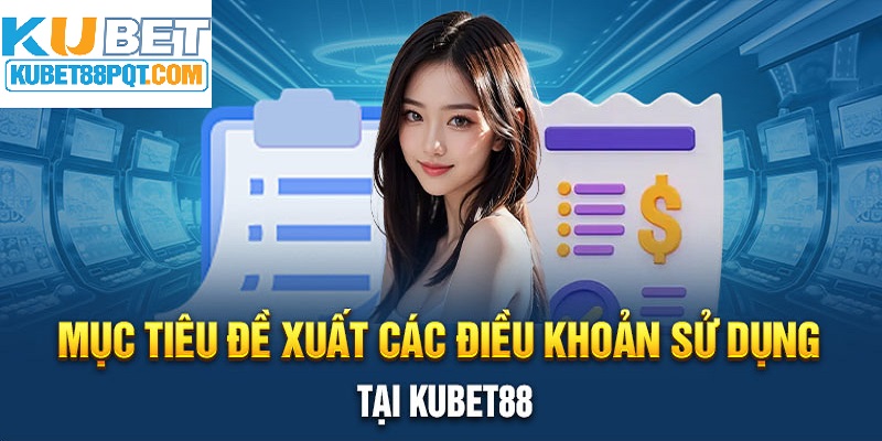 Tìm hiểu kỹ các điều khoản sử dụng trước khi tham gia Kubet88