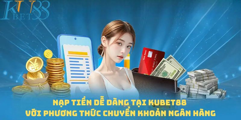 Chuyển khoản ngân hàng là hình thức nạp tiền Kubet88 phổ biến nhất mà người chơi thường lựa chọn sử dụng