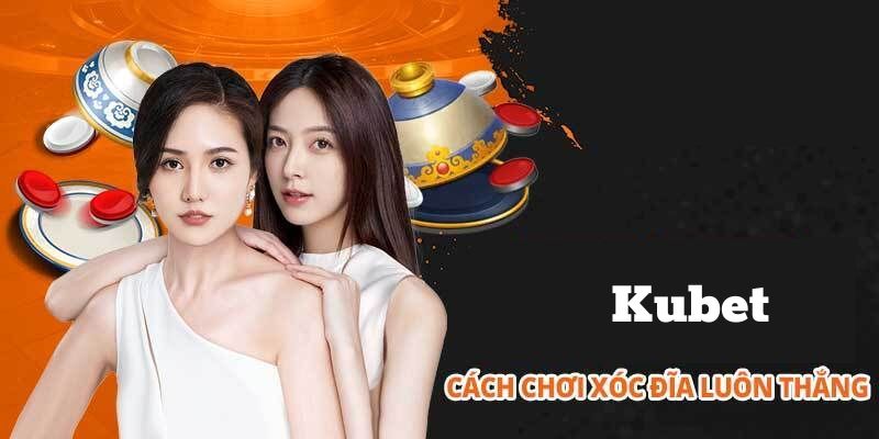 Cách chơi xóc đĩa Kubet luôn giành vé thắng